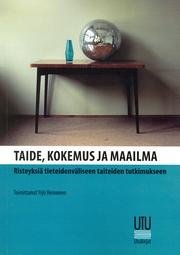 Taide, kokemus ja maailma. Risteyksiä tieteidenväliseen taiteiden tutkimukseen (Heinonen Yrjö (toim.)), kirja