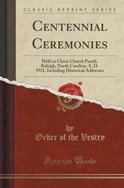 Centennial Ceremonies - Held in Christ Church Parish, Raleigh, North Carolina, A. D. 1921, Including Historical Addresses (Class (Order of the Vestry), kirja