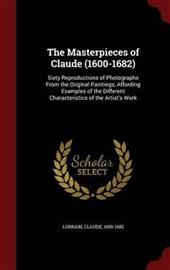 The Masterpieces of Claude (1600-1682) - Sixty Reproductions of Photographs from the Original Paintings, Affording Examples of t (Lorrain Claude 1600-1682), kirja