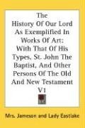 The History of Our Lord as Exemplified in Works of Art: With That of His Types, St. John the Baptist, and Other Persons of the O, kirja