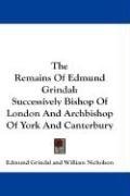 The Remains of Edmund Grindal: Successively Bishop of London and Archbishop of York and Canterbury, kirja