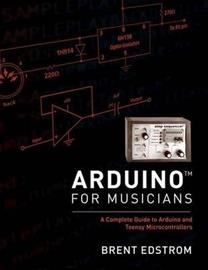 Arduino for Musicians - A Complete Guide to Arduino and Teensy Microcontrollers (Brent Edstrom), kirja