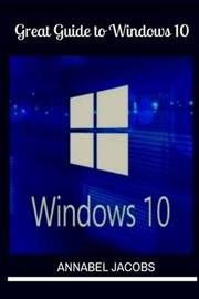 Windows 10 - Great Guide to Windows 10 (Annabel Jacobs), kirja