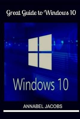 Windows 10 - Great Guide to Windows 10 (Annabel Jacobs), kirja
