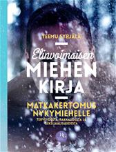 Elinvoimaisen miehen kirja : matkakertomus nykymiehelle terveydestä, rakkaudesta ja seksuaalisuudesta (Teemu S, kirja