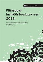 Pääsyopas insinöörikoulutukseen 2018 : ml. rakennusmestarikoulutus (AMK) (Juho Tiili (toim.)), kirja