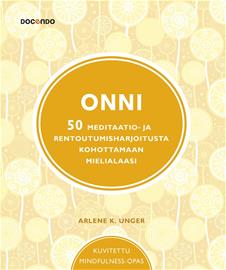 Onni : 50 meditaatio- ja rentoutumisharjoitusta kohottamaan mielialaasi (Arlene K. Unger Eero Sarkkinen (suom.)), kirja