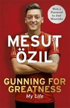 Gunning for Greatness: My Life - With an introduction by Jose Mourinho (Mesut Ozil), kirja