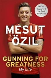 Gunning for Greatness: My Life - With an introduction by Jose Mourinho (Mesut Ozil), kirja