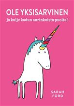 Ole yksisarvinen : ja kulje kadun aurinkoista puolta! (Sarah Ford), kirja