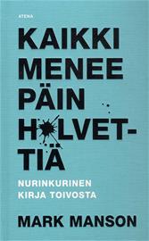 Kaikki menee päin h*lvettiä - Nurinkurinen kirja toivosta (Mark Manson Aura Nurmi (suom.)), kirja
