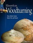 Ellsworth on Woodturning - How a Master Creates Bowls, Pots, and Vessels (David Ellsworth), kirja