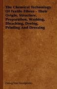 Chemical Technology Of Textile Fibres - Their Origin, Structure, Preparation, Washing, Bleaching, Dyeing, Printing And Dressing (Georg Von Georgievics), kirja