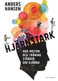 Hjärnstark : hur motion och träning stärker din hjärna (Anders Hansen), kirja