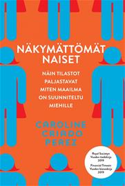 Näkymättömät naiset : näin tilastot paljastavat miten maailma on suunniteltu miehille (Caroline Criado-Perez Arto Schroderus (käänt.)), kirja