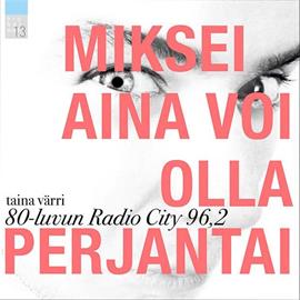 Miksei aina voi olla perjantai : 80-luvun Radio City 96,2 (Taina Värri), kirja