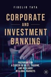 Corporate and Investment Banking - Preparing for a Career in Sales, Trading, and Research in Global Markets (Fidelio Tata), kirja