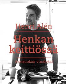 Henkan keittiössä : arkiruokaa vuodeksi (Henri Alén), kirja