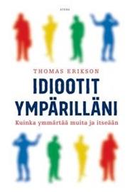 Idiootit ympärilläni - Kuinka ymmärtää muita ja itseään (Thomas Erikson Riie Heikkilä), kirja