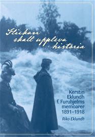 Flickan skall uppleva historia : Kerstin Eklundh F. Furuhjelms memoarer (Riko E, kirja