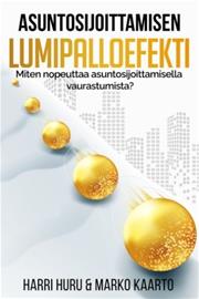 Asuntosijoittamisen lumipalloefekti : miten nopeuttaa asuntosijoittamisella vaurastumista? (Harri Huru Marko Kaarto), kirja
