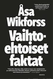 Vaihtoehtoiset faktat : tiedosta ja sen vihollisista (Åsa Wikforss Pekka Tuomisto (suom.)), kirja