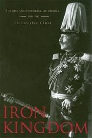 Iron Kingdom - The Rise and Downfall of Prussia, 1600-1947 (Christopher Clark), kirja