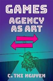 Games - Agency As Art (C. Thi Nguyen), kirja