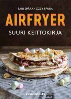 Airfryer - Suuri keittokirja : Maukkaampaa ja terveellisempää (Sari Spåra), kirja