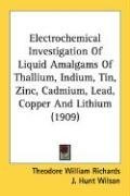 Electrochemical Investigation of Liquid Amalgams of Thallium, Indium, Tin, Zinc, Cadmium, Lead, Copper and Lithium (1909), kirja