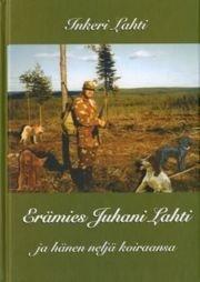 Erämies Juhani Lahti ja hänen neljä koiraansa (Inkeri Lahti Juhani Lahti), kirja