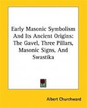 Early Masonic Symbolism and Its Ancient Origins: The Gavel, Three Pillars, Masonic Signs, and Swastika (Albert Churchward), kirja